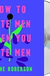 How to Date Men When You Hate Men