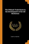 The Wabash trade route in the development of the old Northwest