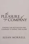 The pleasure of my company