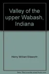 Valley of the upper Wabash, Indiana