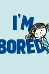 I'm bored
