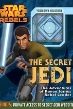 Cover of Star Wars - The Secret Jedi - The Adventures of Kanan Jarrus - Rebel Leader