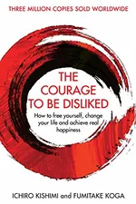 Cover of The Courage To Be Disliked: How to free yourself, change your life and achieve real happiness (English Edition)