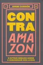 Cover of Contra Amazon e outros ensaios sobre a humanidade dos livros