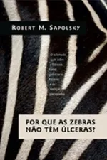 Capa de Por Que as Zebras Não Tem Úlceras?