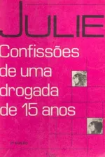 Cover of Julie, Confissões de Uma Drogada de 15 anos