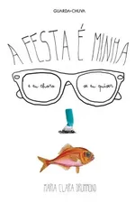 Cover of A festa é minha e eu choro se eu quiser