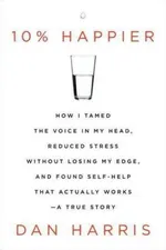 Cover of 10% Happier: How I Tamed the Voice in My Head, Reduced Stress without Losing My Edge, and Found Self-help That Actually Works