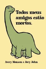 Cover of Todos Meus Amigos Estão Mortos