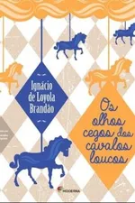 Cover of Os olhos cegos dos cavalos loucos