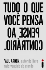 Cover of Tudo o que Você Pensa, Pense ao Contrário