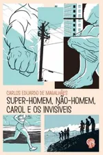 Cover of Super-homem, não-homem, Carol e Os Invisíveis