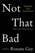 Cover of Not That Bad: Dispatches from Rape Culture