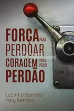 Cover of FORÇA PARA PERDOAR CORAGEM PARA PEDIR PERDÃO