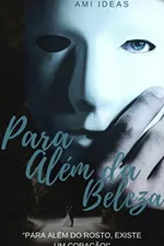 Cover of Para Além da Beleza: Para Além de Um Rosto, Existe Um Coração. (Cicatrizes Livro 1)