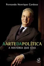 Cover of A Arte da Política - A História que vivi