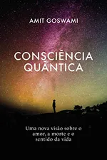 Cover of Consciência Quântica: Uma nova visão sobre o amor, a morte, e o sentido da vida