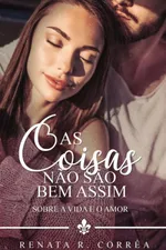 Cover of As coisas não são bem assim: sobre a vida e o amor - segunda edição