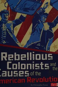 The rebellious colonists and the causes of the American Revolution