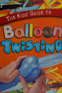 The kids' guide to balloon twisting