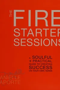 The Fire Starter Sessions: A Soulful + Practical Guide to Creating Success on Your Own Terms