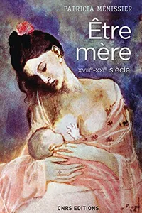 Etre mère XVIIIe - XXIe siècle
