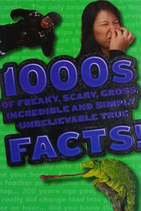 1000s of Freaky, Scary, Gross, Incredible and Simply Unbelievable True Facts!