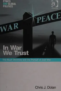 IN WAR WE TRUST: THE BUSH DOCTRINE AND THE PURSUIT OF JUST WAR