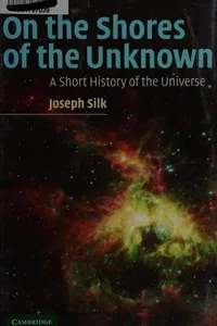 ON THE SHORES OF THE UNKNOWN: A SHORT HISTORY OF THE UNIVERSE