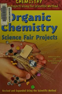 Organic chemistry science fair projects, revised and expanded using the scientific method