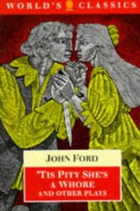 'Tis pity she's a whore and other plays / John Ford ; edited by Marion Lomax ; general editor, Michael Cordner ; associate general editors, Peter Holland, Martin Wiggins