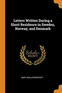 Letters Written During a Short Residence in Sweden, Norway, and Denmark