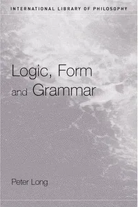 Logic, Form and Grammar (International Library of Philosophy)