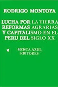 Lucha por la tierra, reformas agrarias y capitalismo en el Perú del siglo XX