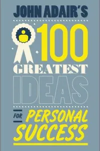 John Adair's 100 Greatest Ideas for Personal Success