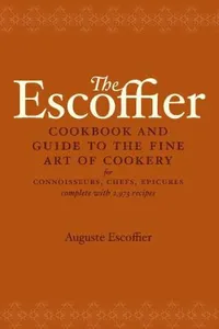 The Escoffier Cookbook and Guide to the Fine Art of Cookery: For Connoisseurs, Chefs, Epicures Complete With 2973 Recipes