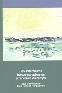 Les Littératures Franco-Canadiennes À l'Épreuve Du Temps