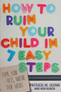 How to ruin your child in 7 easy steps