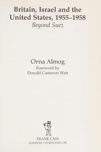 BRITAIN, ISRAEL AND THE UNITED STATES, 1955-1958: BEYOND SUEZ