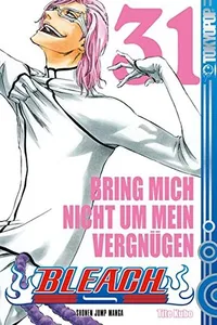 Bleach Volume 31: Bring mich nicht um mein Vergnügen (Bleach, #31)