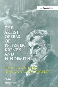 ARTIST-OPERAS OF PFITZNER, KRENEK AND HINDEMITH: POLITICS AND THE IDEOLOGY OF THE ARTIST