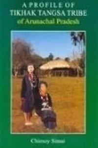 A profile of Tikhak Tangsa tribe of Arunachal Pradesh