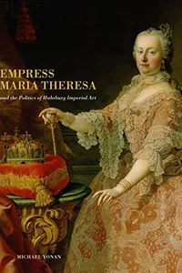 Empress Maria Theresa and the politics of Habsburg imperial art