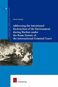Addressing the intentional destruction of the environment during warfare under the Rome Statute of the International Criminal Court
