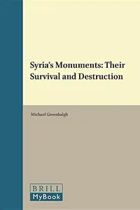 Syria's Monuments : Their Survival and Destruction