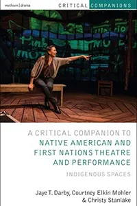 Critical Companion to Native American and First Nations Theatre and Performance