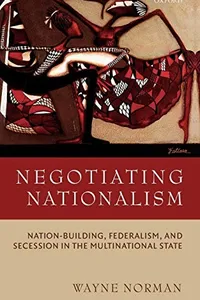 NEGOTIATING NATIONALISM: NATION-BUILDING, FEDERALISM, AND SECESSION IN THE MULTINATIONAL STATE