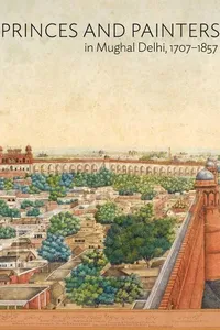 Princes and painters in Mughal Delhi, 1707-1857