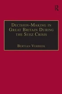 DECISION-MAKING IN GREAT BRITAIN DURING THE SUEZ CRISIS: SMALL GROUPS AND A PERSISTENT LEADER
