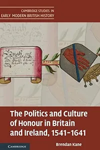 The politics and culture of honour in Britain and Ireland, 1541-1641